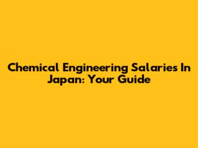 Chemical Engineering Salaries In Japan: Your Guide
