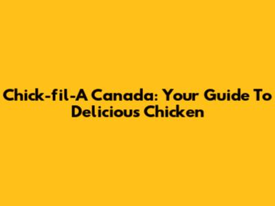Chick-fil-A Canada: Your Guide To Delicious Chicken