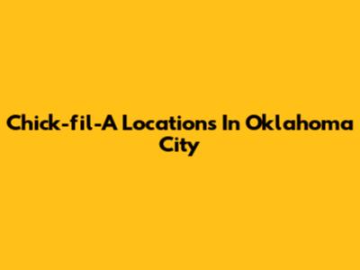 Chick-fil-A Locations In Oklahoma City