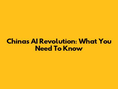 China's AI Revolution: What You Need To Know
