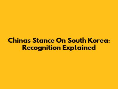 China's Stance On South Korea: Recognition Explained