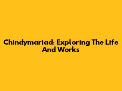 Chindymariad: Exploring The Life And Works