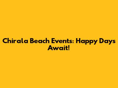 Chirala Beach Events: Happy Days Await!