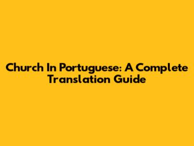 Church In Portuguese: A Complete Translation Guide
