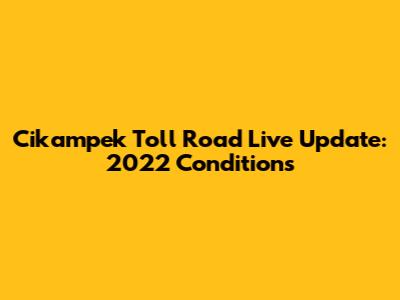 Cikampek Toll Road Live Update: 2022 Conditions