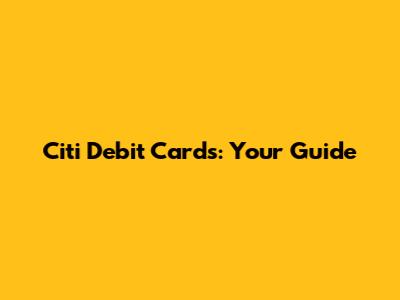 Citi Debit Cards: Your Guide