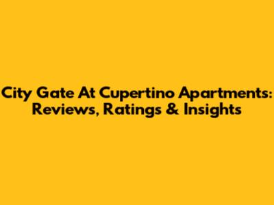 City Gate At Cupertino Apartments: Reviews, Ratings & Insights