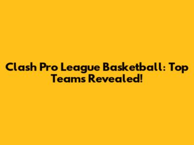 Clash Pro League Basketball: Top Teams Revealed!
