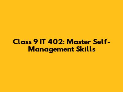 Class 9 IT 402: Master Self-Management Skills