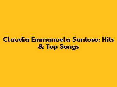 Claudia Emmanuela Santoso: Hits & Top Songs