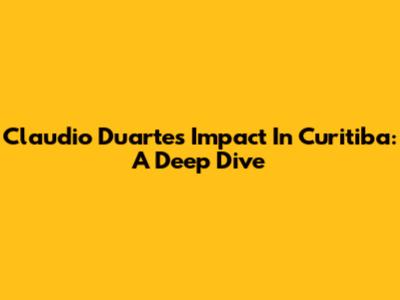 Claudio Duarte's Impact In Curitiba: A Deep Dive
