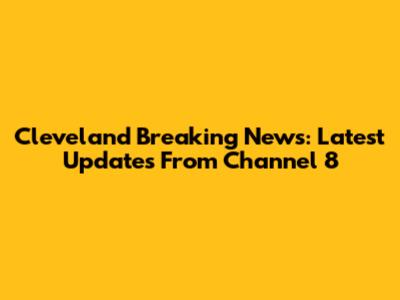 Cleveland Breaking News: Latest Updates From Channel 8