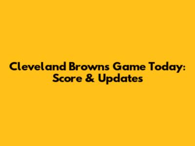 Cleveland Browns Game Today: Score & Updates