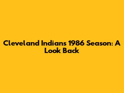 Cleveland Indians 1986 Season: A Look Back