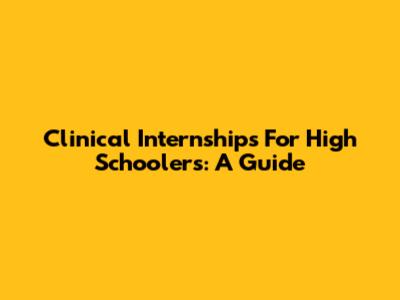 Clinical Internships For High Schoolers: A Guide