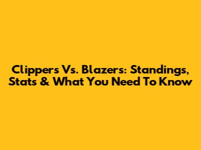 Clippers Vs. Blazers: Standings, Stats & What You Need To Know