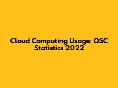 Cloud Computing Usage: OSC Statistics 2022
