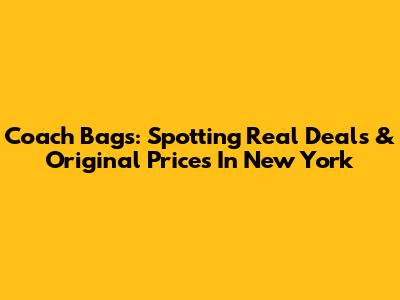 Coach Bags: Spotting Real Deals & Original Prices In New York