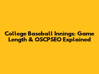 College Baseball Innings: Game Length & OSCPSEO Explained