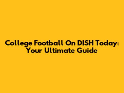 College Football On DISH Today: Your Ultimate Guide