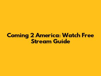 Coming 2 America: Watch Free Stream Guide