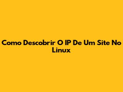 Como Descobrir O IP De Um Site No Linux