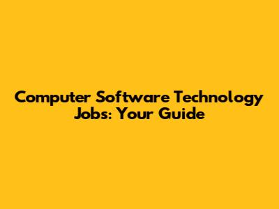 Computer Software Technology Jobs: Your Guide