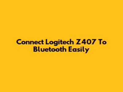 Connect Logitech Z407 To Bluetooth Easily