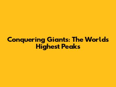 Conquering Giants: The World's Highest Peaks
