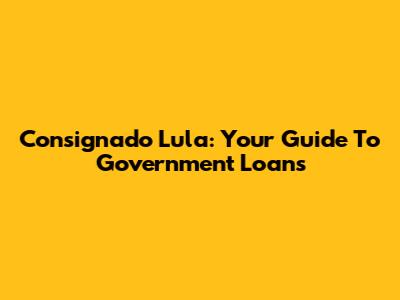 Consignado Lula: Your Guide To Government Loans