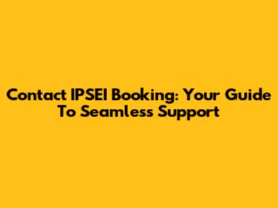 Contact IPSEI Booking: Your Guide To Seamless Support