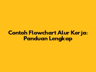 Contoh Flowchart Alur Kerja: Panduan Lengkap