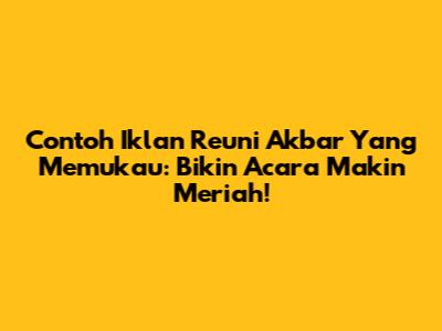 Contoh Iklan Reuni Akbar Yang Memukau: Bikin Acara Makin Meriah!