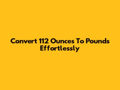 Convert 112 Ounces To Pounds Effortlessly