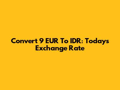 Convert 9 EUR To IDR: Today's Exchange Rate