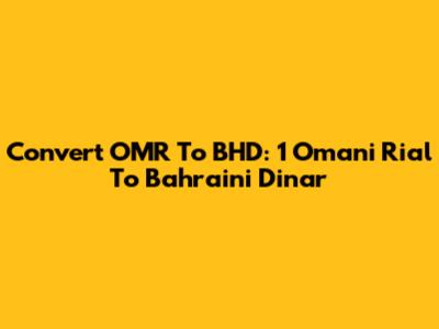Convert OMR To BHD: 1 Omani Rial To Bahraini Dinar