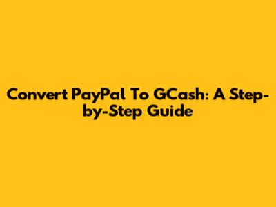 Convert PayPal To GCash: A Step-by-Step Guide