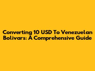 Converting 10 USD To Venezuelan Bolivars: A Comprehensive Guide