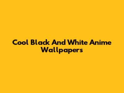 Cool Black And White Anime Wallpapers