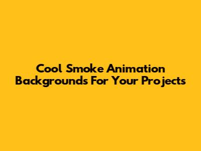 Cool Smoke Animation Backgrounds For Your Projects