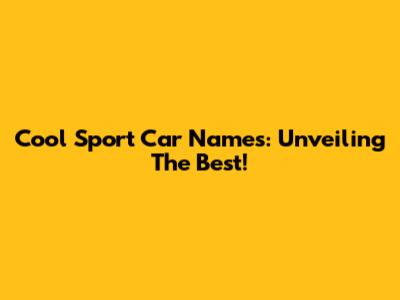 Cool Sport Car Names:  Unveiling The Best!