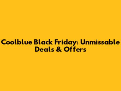 Coolblue Black Friday: Unmissable Deals & Offers
