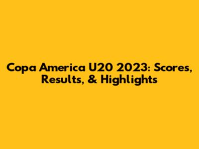 Copa America U20 2023: Scores, Results, & Highlights