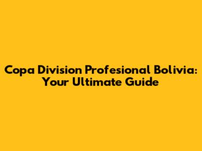 Copa Division Profesional Bolivia: Your Ultimate Guide