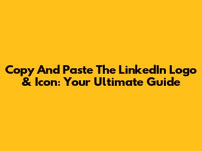 Copy And Paste The LinkedIn Logo & Icon: Your Ultimate Guide