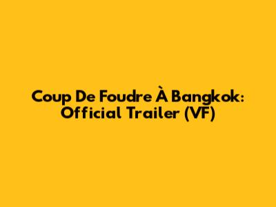 Coup De Foudre À Bangkok: Official Trailer (VF)