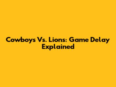 Cowboys Vs. Lions: Game Delay Explained