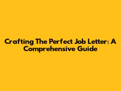 Crafting The Perfect Job Letter: A Comprehensive Guide