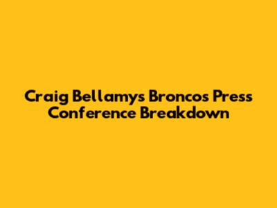 Craig Bellamy's Broncos Press Conference Breakdown
