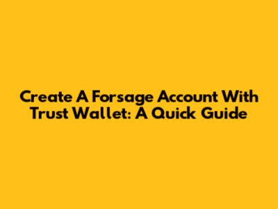 Create A Forsage Account With Trust Wallet: A Quick Guide